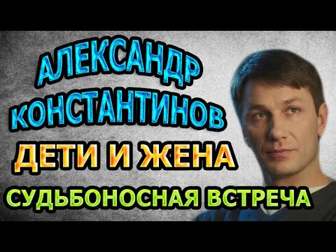 Видео: АЛЕКСАНДР КОНСТАНТИНОВ - СУДЬБОНОСНОЕ ЗНАКОМСТВО, ЖИЗНЬ ДО БРАКА, БИОГРАФИЯ И ЛИЧНАЯ ЖИЗНЬ АКТЕРА