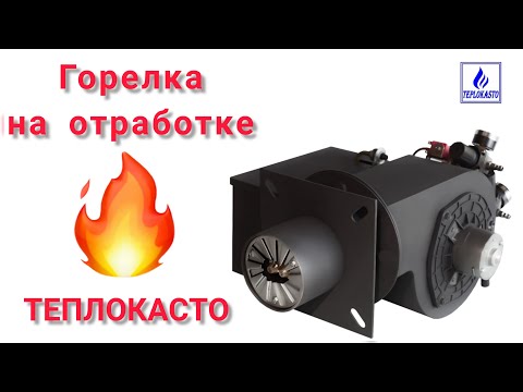 Видео: ГОРЕЛКА НА ОТРАБОТКЕ ОТ ПРОИЗВОДИТЕЛЯ ТЕПЛОКАСТО.