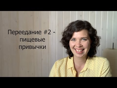 Видео: Переедание #2 - пищевые привычки