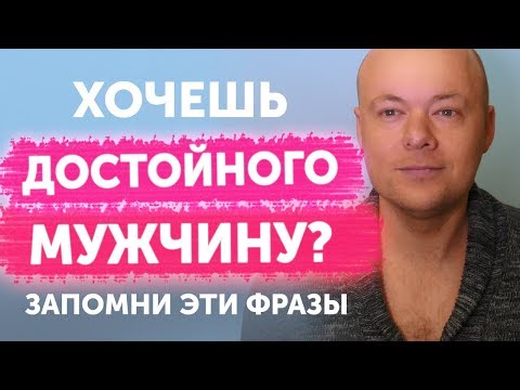 Видео: Хочешь достойного мужчину? Запомни эти фразы