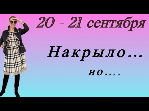 Видео: 🔴 20 - 21 сентября 🔴 Накрыло…. с головой …