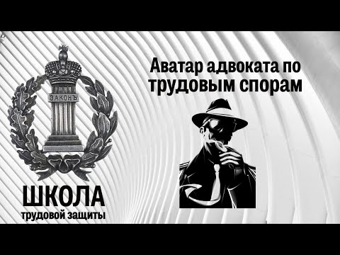 Видео: Аватар адвоката по трудовым спорам | Школа трудовой защиты. Часть 1.1