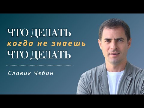 Видео: Что Делать, Когда Не Знаешь, Что Делать - Славик Чебан