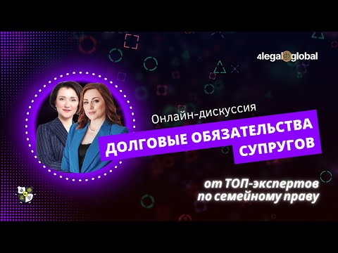 Видео: Онлайн дискуссия от сообщества юристов и медиаторов 4LEGAL "Долговые обязательства супругов"