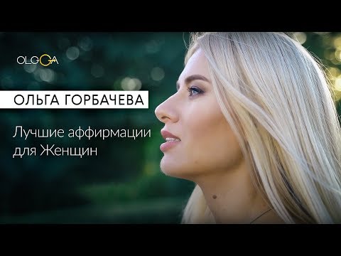 Видео: ОЛЬГА ГОРБАЧЕВА — СИЛА АФФИРМАЦИЙ | Лучшие аффирмации для Женщин