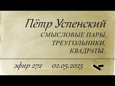 Видео: 272. Петр Успенский. Смысловые пары, треугольники, квадраты.