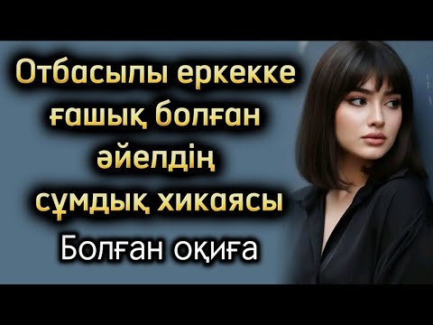 Видео: Отбасылы еркекке ғашық болған қыз тағдыры.Өзгеге ой салатын оқиға. Балалар жетім, әйелдер жесір🙅🏼‍♀️