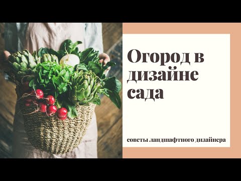 Видео: Как сделать огород интересной и декоративной зоной в саду. Советы ландшафтного дизайнера.