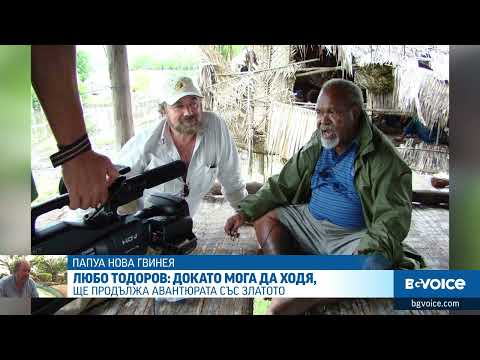 Видео: Златотърсачът Любо Тодоров: Живот сред канибали и крокодили в Папуа Нова Гвинея