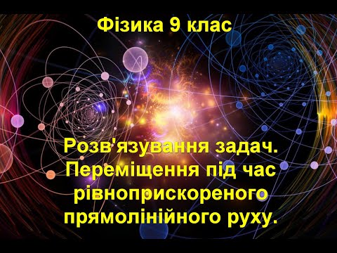 Видео: Розв'язування задач.  Переміщення під час рівноприскореного прямолінійного руху.