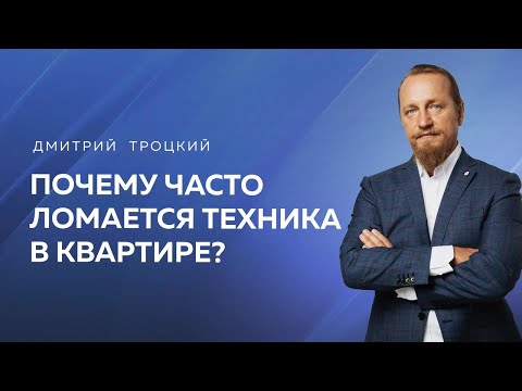 Видео: ПОЧЕМУ ЧАСТО ЛОМАЕТСЯ ТЕХНИКА В КВАРТИРЕ? Дмитрий Троцкий