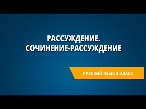 Видео: Рассуждение. Сочинение-рассуждение