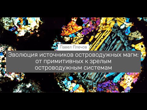 Видео: Эволюция источников островодужных магм: от примитивных к зрелым островодужным системам