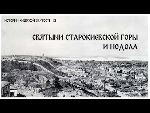 Видео: В. Дятлов. 12. Истории киевской святости. Святыни Старокиевской горы и Подола.