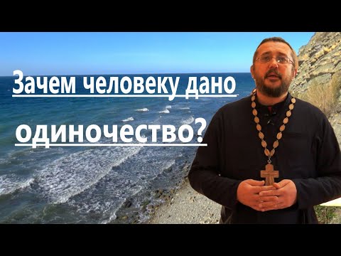 Видео: ПОЧЕМУ ЧЕЛОВЕКУ ДАНО ОДИНОЧЕСТВО? Священник Игорь Сильченков.