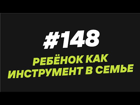 Видео: 148. Ребёнок как инструмент в семье - Мужчина. Руководство по эксплуатации