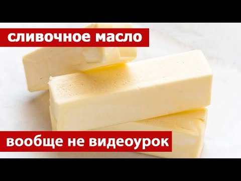 Видео: Cливочное масло. Вообще не видеоурок