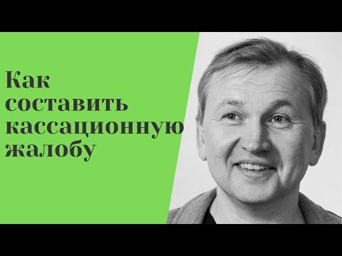 Видео: Как составить кассационную жалобу.