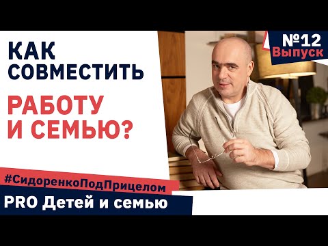 Видео: Как совместить РАБОТУ и СЕМЬЮ? 👪 Семья и карьера совместимы! / Сидоренко Под Прицелом