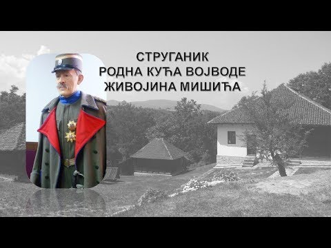 Видео: РОДНА КУЋА ВОЈВОДЕ ЖИВОЈИНА МИШИЋА; СТРУГАНИК