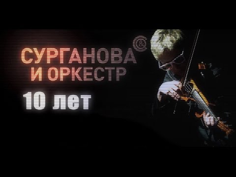 Видео: Сурганова и Оркестр. 10 лет.