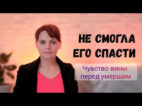 Видео: ЧУВСТВО ВИНЫ ПЕРЕД УМЕРШИМ / НЕ СМОГЛА ЕГО СПАСТИ