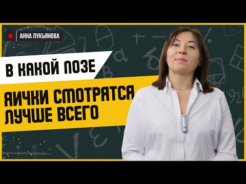 Видео: В какой позе яички смотрятся лучше всего / Анна Лукьянова
