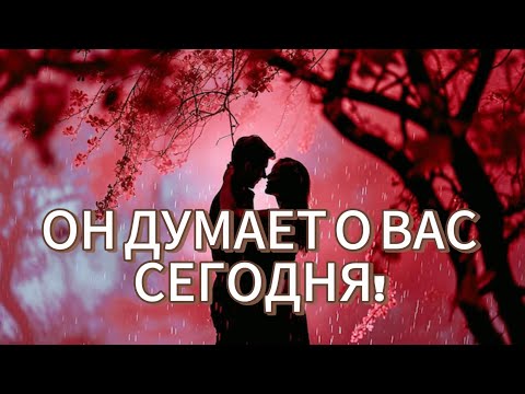 Видео: ОН ДУМАЕТ О ВАС СЕГОДНЯ! СЕЙЧАС!!!