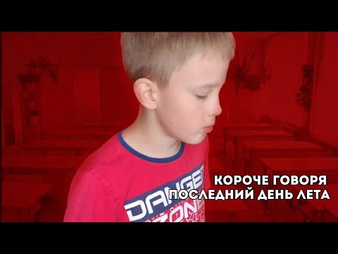 Видео: КОРОЧЕ ГОВОРЯ, ПОСЛЕДНИЙ ДЕНЬ ЛЕТА