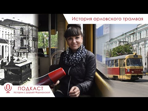 Видео: История орловского трамвая – Подкаст «Истории с Дарьей Фурманской»