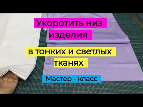 Видео: Укоротить низ изделия в тонких и светлых тканях . Просто и без строчки .