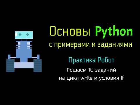 Видео: Практика робот Python. Решаем 10 заданий на цикл while и условия if