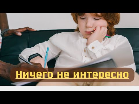 Видео: Ребенку все скучно и ничего не интересно