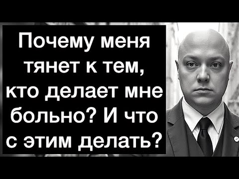 Видео: Почему меня тянет к тем, кто делает мне больно? И что с этим делать?
