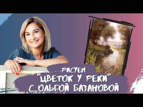 Видео: Вебинар от Ольги Базановой - "Цветок у реки". Пишем маслом