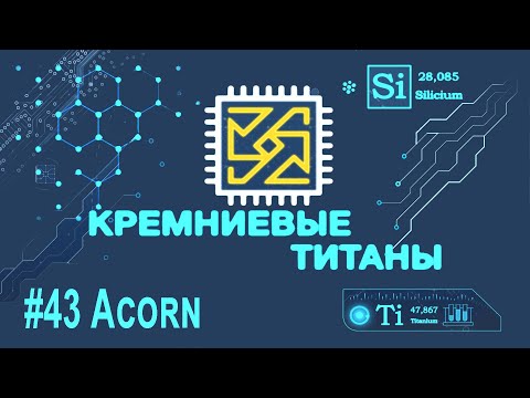 Видео: Кремниевые Титаны #43: Acorn