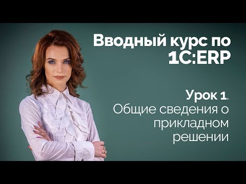 Видео: 1С:ERP Урок 1. Общие сведения о прикладном решении