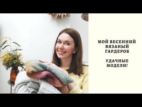 Видео: МОЙ ВЕСЕННИЙ ВЯЗАНЫЙ ГАРДЕРОБ! УДАЧНЫЕ МОДЕЛИ! ГОТОВЫЕ РАБОТЫ!