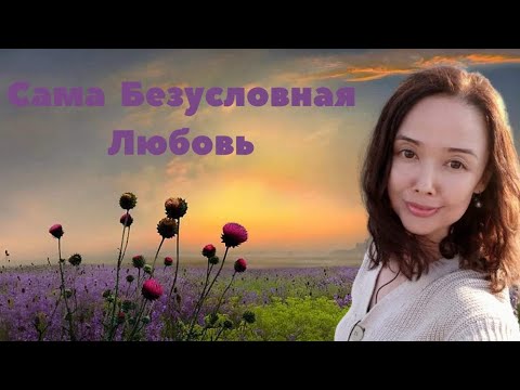 Видео: Сама Безусловная Любовь/Просветление/Единая Реальность/июль 2023