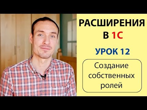 Видео: РАСШИРЕНИЯ В 1С. УРОК 12. СОЗДАНИЕ СОБСТВЕННЫХ РОЛЕЙ
