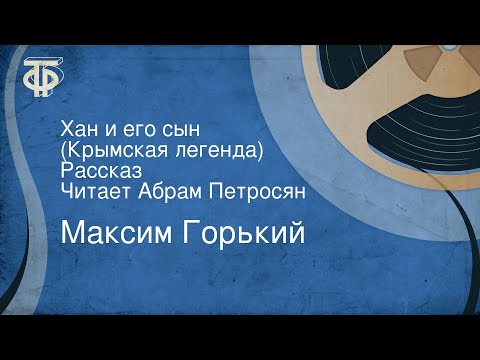 Видео: Максим Горький. Хан и его сын (Крымская легенда). Рассказ. Читает Абрам Петросян