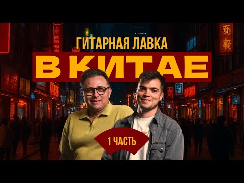 Видео: Большое путешествие в Китай | 1 серия #guitarlavka