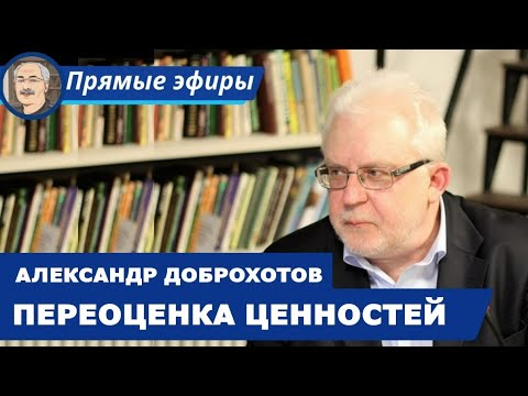 Видео: ПЕРЕОЦЕНКА ЦЕННОСТЕЙ:  Беседа с Александром Доброхотовым