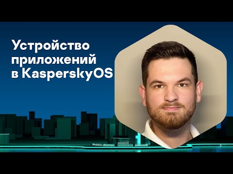 Видео: Михаил Демченко. Устройство приложений в KasperskyOS