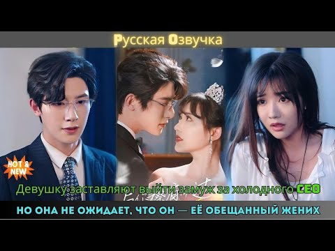 Видео: Девушку заставляют выйти замуж за холодного CEO, но она не ожидает, что он — её обещанный жених