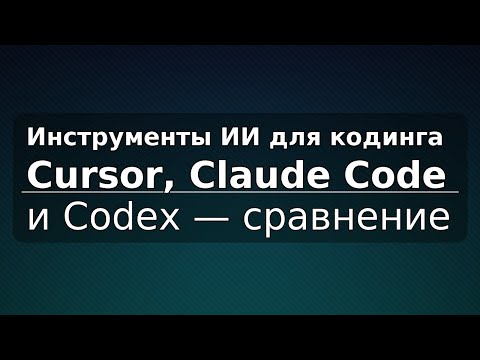 Видео: Инструменты ИИ для кодинга: Cursor, Claude Code и Codex — сравнение