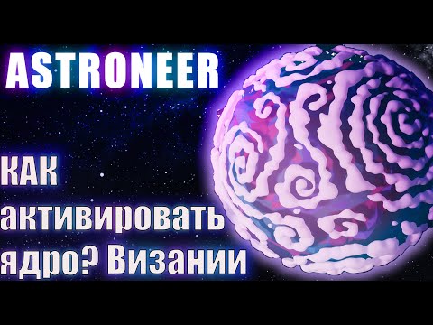 Видео: КАК АКТИВИРОВАТЬ ЯДРО? ВИЗАНИИ ∎ ASTRONEER Обновление