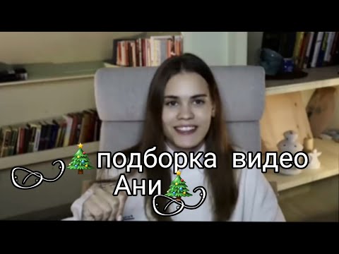 Видео: подборка лучших видео  Ани🎄🎁