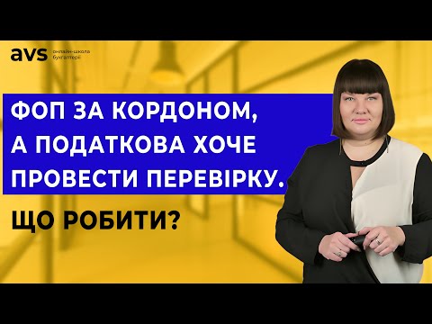 Видео: ФОП знаходиться за кордоном, а податкова хоче провести перевірку. Що робити?