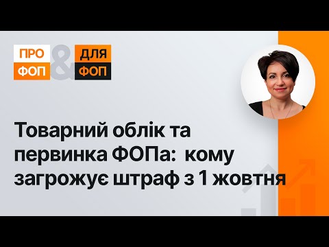 Видео: Товарний облік та первинка ФОПа:  кому загрожує штраф з 1 жовтня | 13.10.2023